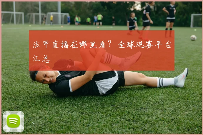 法甲直播在哪里看?全球观赛平台汇总
