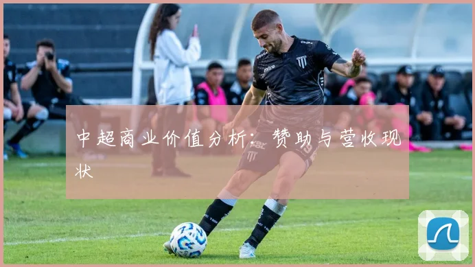 中超商业价值分析:赞助与营收现状